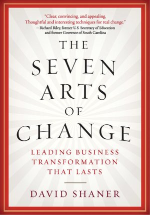 The Seven Arts of Change: Leading Business Transformation That Lasts