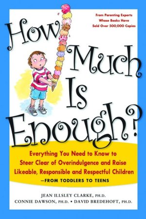 How Much is Enough? Everything You Need to Know to Steer Clear of Overindulgence and Raise Likeable, Responsible, and Respectful Children