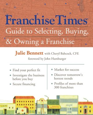 Franchise Times Guide to Selecting, Buying and Owning a Franchise