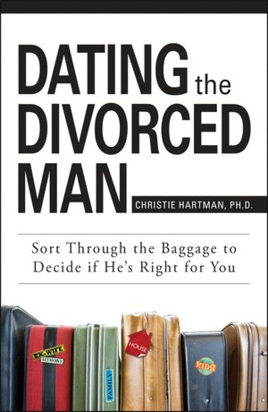 Dating The Divorced Man: Sort Through the Baggage to Decide If He's Right for You
