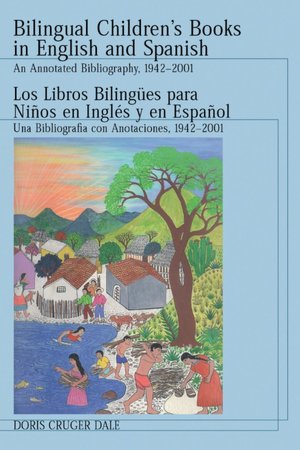 Bilingual Children's Books in English and Spanish Los Libros Bilingues para los Muchachos en Ingles y en Espanol: An Annotated Bibliography, 1942-2001