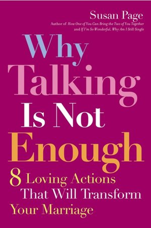 Download ebooks online Why Talking Is Not Enough: 8 Loving Actions That Will Transform Your Marriage 9780787983703 DJVU ePub RTF by Susan Page (English Edition)