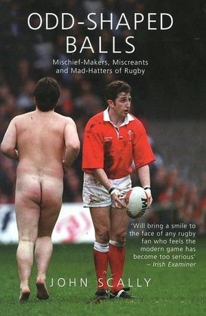 Odd-Shaped Balls: Mischief-Makers, Miscreants, and Mad-Hatters of Rugby
