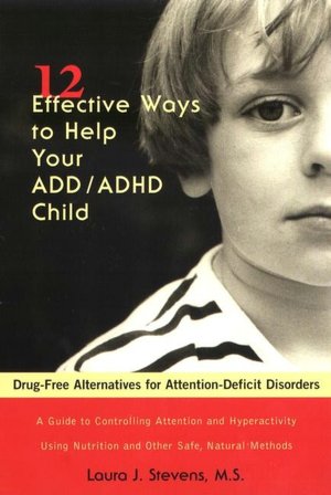Twelve Effective Ways to Help Your ADD/ADHD Child: Drug-Free Alternatives for Attention-Deficit Disorders
