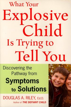 What Your Explosive Child Is Trying to Tell You: Discovering the Pathway from Symptoms to Solutions