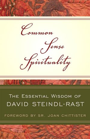Common Sense Spirituality: The Essential Wisdom of David Steindl-Rast (Crossroad Book) David Steindl-Rast and Sr. Joan Chittister