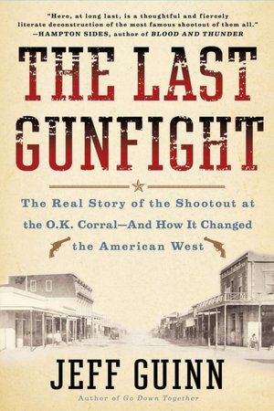 The Last Gunfight: The Real Story of the Shootout at the O.K. Corral-And How It Changed the American West