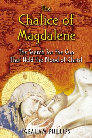The Chalice of Magdalene: The Search for the Cup that Held the Blood of Christ