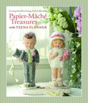 Papier-Mache Treasures with Teena Flanner: Creating Your Own Vintage-Style Collectibles