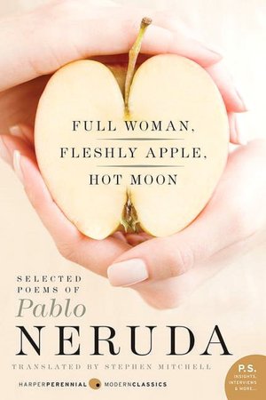 Full Woman, Fleshly Apple, Hot Moon: Selected Poems of Pablo Neruda (P.S. Series)