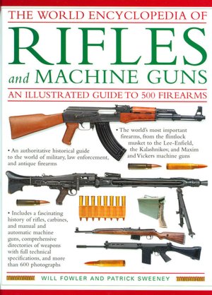 The World Encyclopedia of Rifles and Machine Guns: An Illustrated Guide to 500 Firearms
