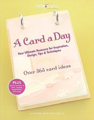 A Card a Day: Your Ultimate Resource for Inspiration, Design, Tips and Techniques