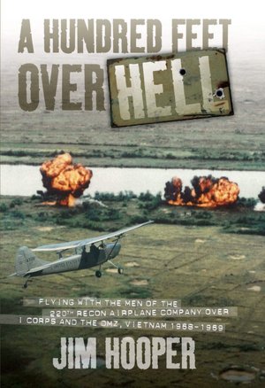 Hundred Feet over Hell: Flying with the Men of the 220th Recon Airplane Company over I Corps and the DMZ, Vietnam 1968-1969