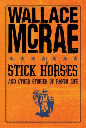 Stick Horses and Other Stories of Ranch Life: And Other Stories of Ranch Life