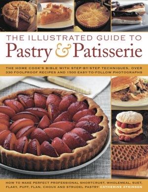 The Illustrated Guide to Pastry & Patisserie: The home cook's bible with step-by-step techniques, over 330 foolproof recipes and 1500 easy-to-follow photographs
