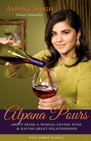 Alpana Pours: About Being a Woman, Loving Wine and Having Great Relationships
