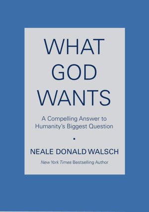 What God Wants: A Compelling Answer to Humanity's Biggest Question