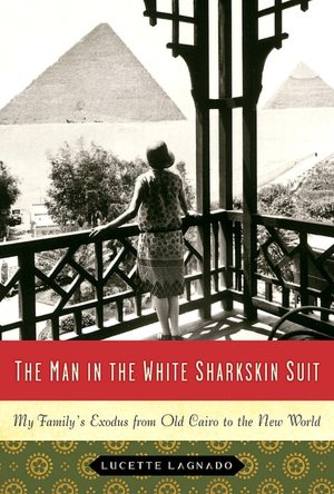 Man in the White Sharkskin Suit: My Family's Exodus from Old Cairo to the New World