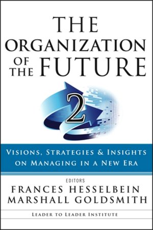 The Organization of the Future 2: Visions, Strategies, and Insights on Managing in a New Era (J-B Leader to Leader Institute/PF Drucker Foundation Series)