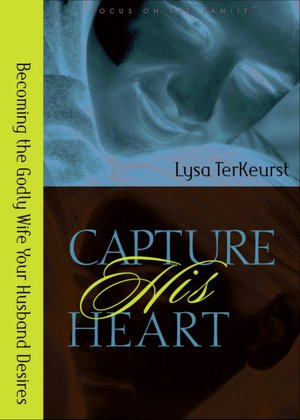 Capture His Heart: Becoming the Godly Wife Your Husband Desires (Focus on the Family Series)