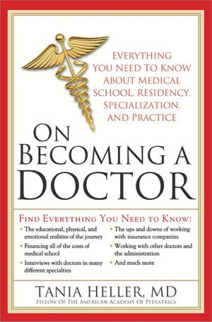On Becoming a Doctor: Everything You Need to Know about Medical School, Residency, Specialization and Practice