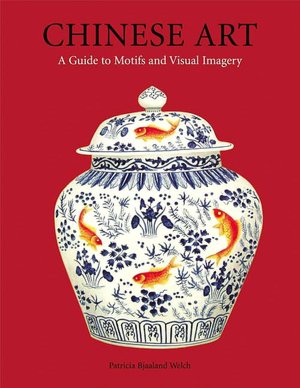 Chinese Art: A Guide To Motifs And Visual Imagery