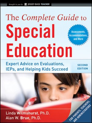 The Complete Guide to Special Education: Expert Advice on Evaluations, IEPs, and Helping Kids Succeed