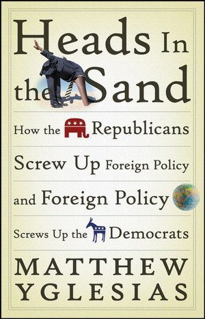 Heads in the Sand: How the Republicans Screw up Foreign Policy and Foreign Policy Screws up the Democrats