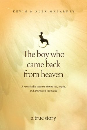 The Boy Who Came Back from Heaven: A Remarkable Account of Miracles, Angels, and Life beyond This World