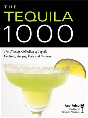 The Tequila 1000: The Ultimate Collection of Tequila Cocktails, Recipes, Facts and Resources