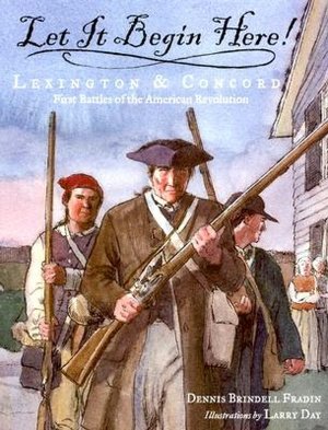 Let It Begin Here!: Lexington and Concord: First Battles of the American Revolution