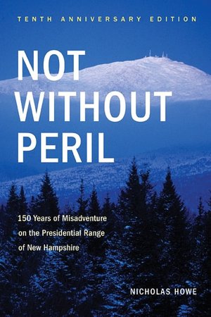 Not Without Peril, Tenth Anniversary Edition: 150 Years of Misadventure on the Presidential Range of New Hampshire