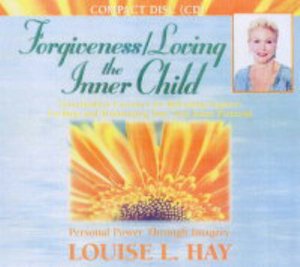 Forgiveness/Loving the Inner Child: Visualization Exercises for Releasing Negative Feelings and Maximizing Your True Inner Potential