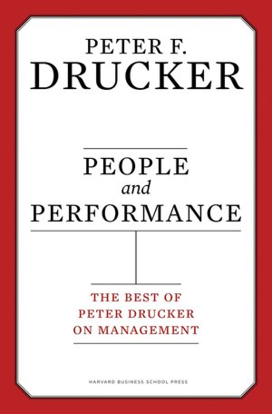 People and Performance: The Best of Peter Drucker on Management