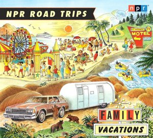 NPR Road Trips: Family Vacations: Stories that Take You Away