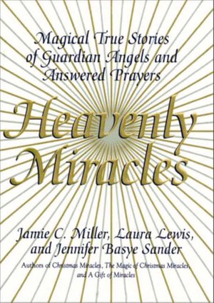 Heavenly Miracles: Magical True Stories of Guardian Angels and Answered Prayers