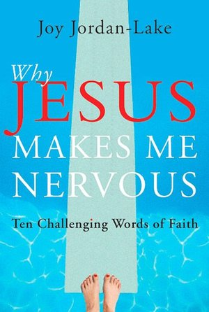 Why Jesus Makes Me Nervous: Ten Challenging Words of Faith
