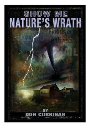 Show Me ... Nature's Wrath: Tornadoes, Floods, Ice Storms, and Other Natural Disasters