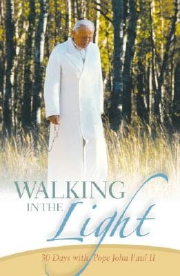 Walking in the Light: 30 Days with Pope John Paul II