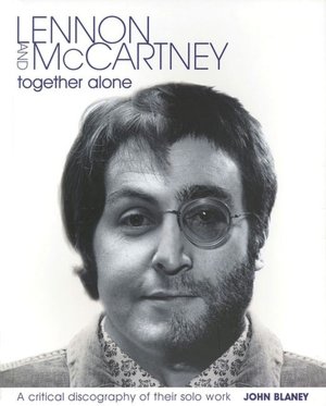 Lennon and McCartney: Together Alone: A Critical Discography of their Solo Work