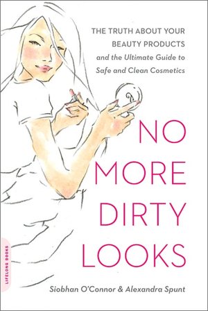 No More Dirty Looks: The Truth about Your Beauty Products--and the Ultimate Guide to Safe and Clean Cosmetics