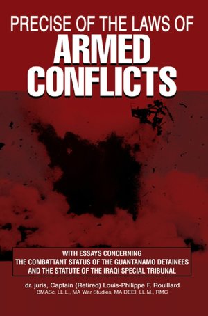 Precise of the Laws of Armed Conflicts: With Essays Concerning the Combattant Status of the Guantanamo Detainees and the Statute of the Iraqi Special Tribunal
