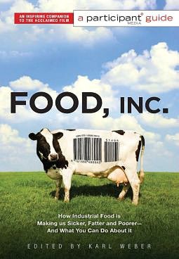 Food Inc.: A Participant Guide: How Industrial Food is Making Us Sicker, Fatter, and Poorer-And What You Can Do About It