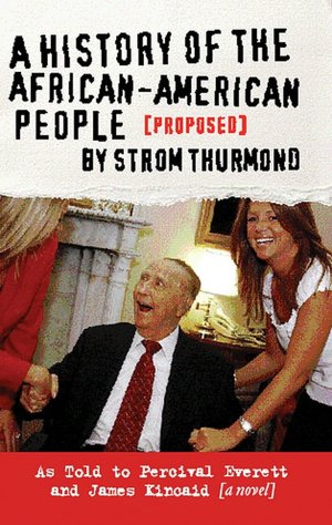 A History of the African-American People (Proposed) by Strom Thurmond, as told to Percival Everett & James Kincaid (A Novel)