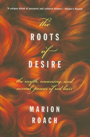 Roots of Desire: The Myth, Meaning, and Sexual Power of Red Hair