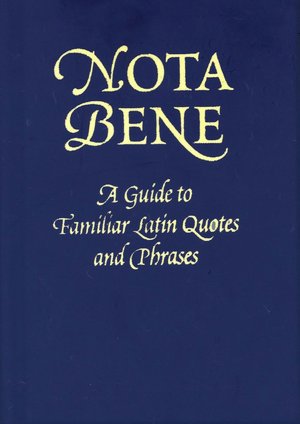 Nota Bene A Guide to Familiar Latin Quotes and Phrases
