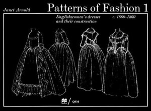 Patterns of Fashion, 1660-1860: Englishwomen's Dresses and Their Construction