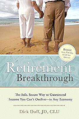 Retirement Breakthrough: The Safe, Secure Way to Guarenteed Income You Can't Outlive - in Any Economy