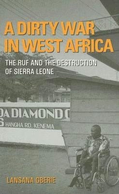 A Dirty War in West Africa: The Ruf and the Destruction of Sierra Leone