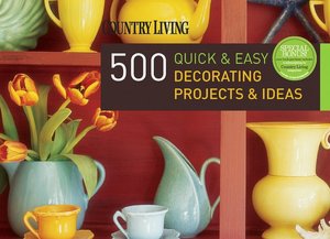 Country Living 500 Quick and Easy Decorating Projects and Ideas